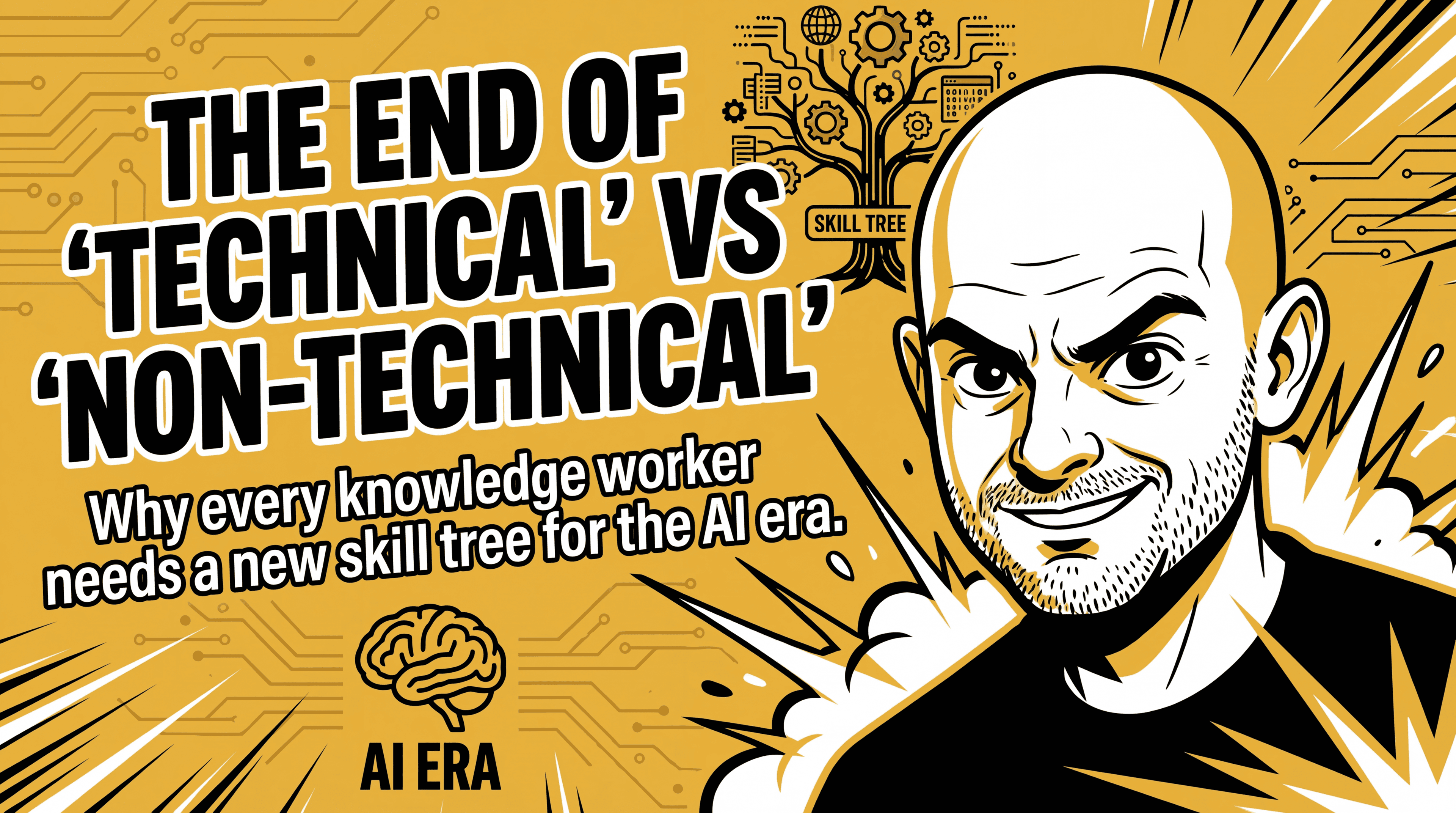 Comic-style illustration on golden yellow background featuring a bald man with stubble in a black t-shirt, pointing upward with an enthusiastic expression. Above his head is a "skill tree" graphic with gears, circuits, and a globe. Bold black text reads "THE END OF 'TECHNICAL' VS 'NON-TECHNICAL'" with subtitle "Why every knowledge worker needs a new skill tree for the AI era." A brain icon labeled "AI ERA" appears at bottom left.