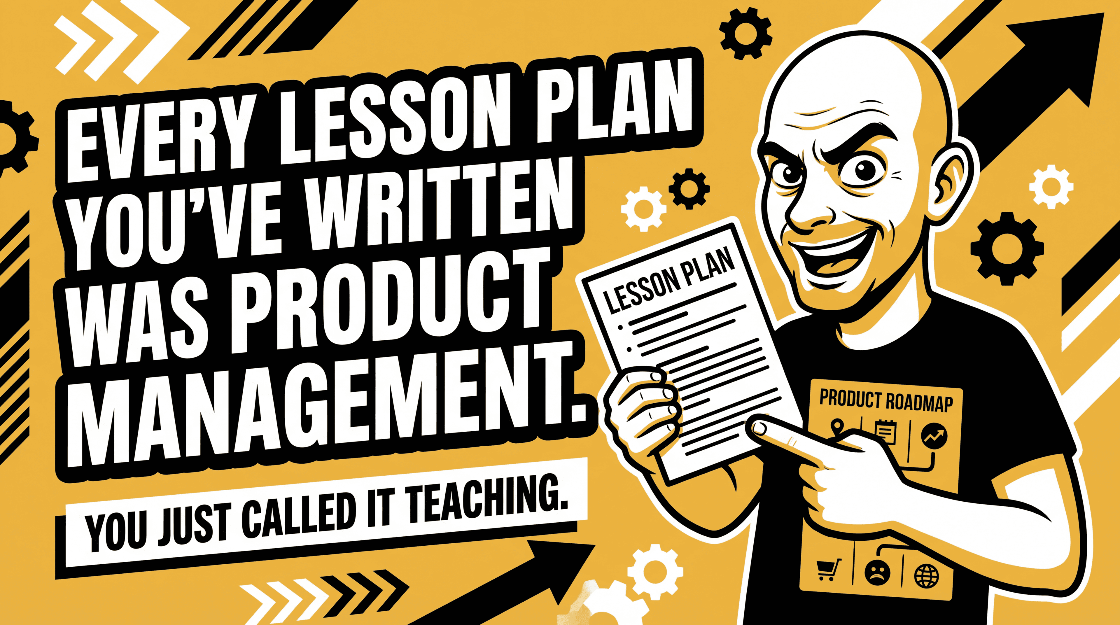 Every Lesson Plan You've Written Was Product Management. You Just Called It Teaching.
