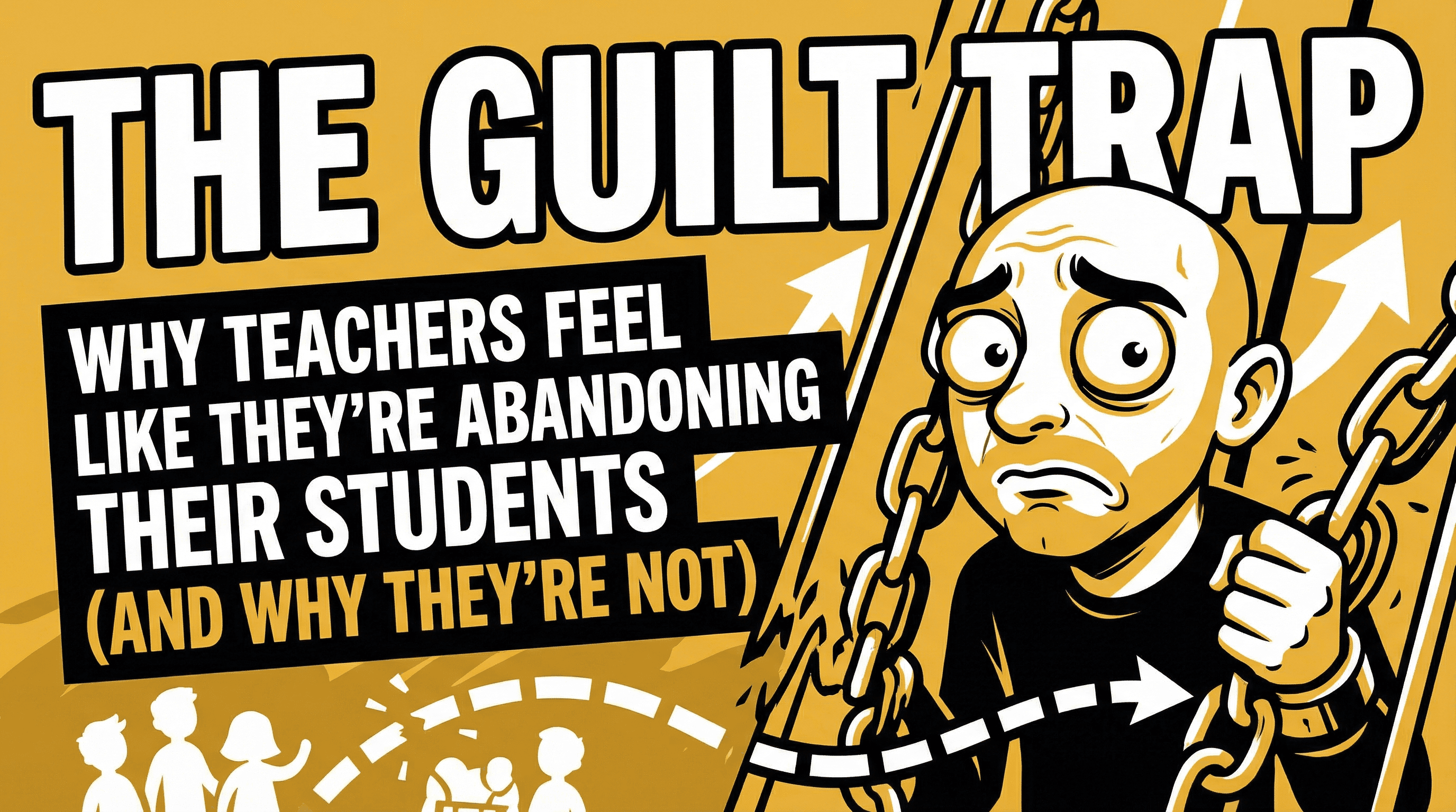 The Guilt Trap: Why Teachers Feel Like They're Abandoning Their Students (And Why They're Not)